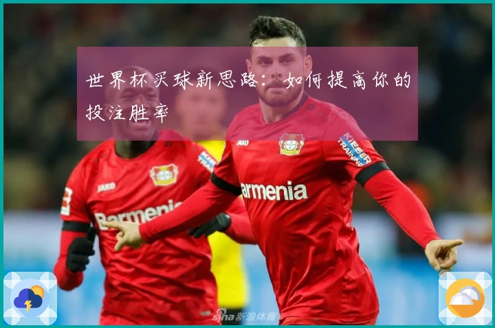 世界杯买球新思路：如何提高你的投注胜率