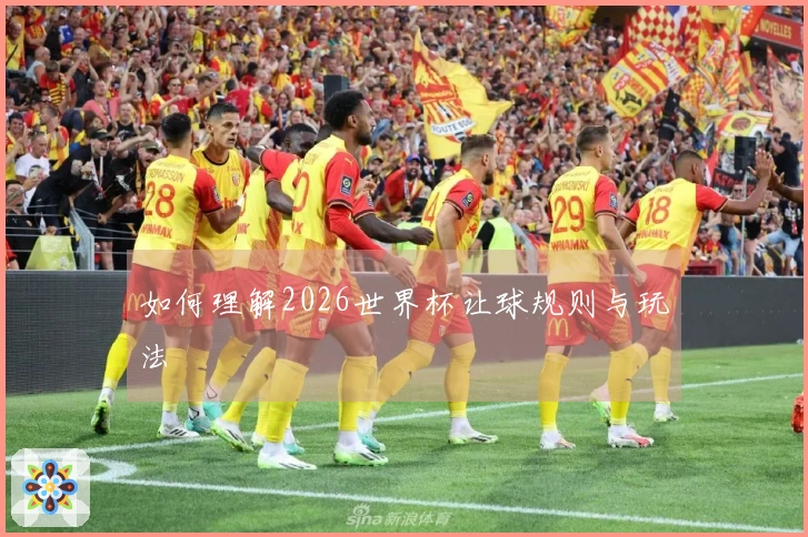如何理解2026世界杯让球规则与玩法