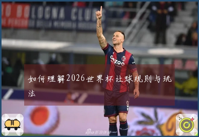 如何理解2026世界杯让球规则与玩法